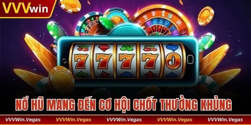 Nổ hũ online mang đến cơ hội chốt thưởng khủng